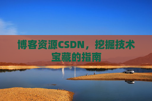 博客资源CSDN，挖掘技术宝藏的指南